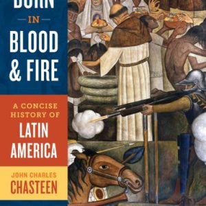 Born in Blood and Fire: A Concise History of Latin America 4th Edition